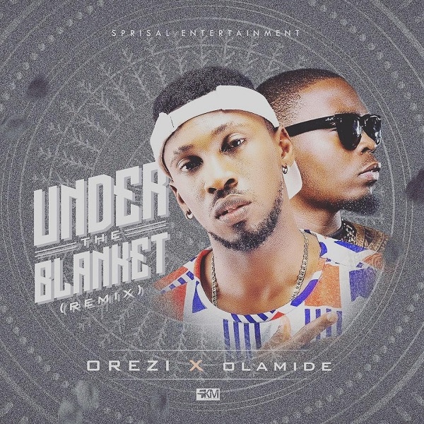 Orezi Under the Blanket Remix ft Olamide