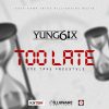 Yung6ix Too Late