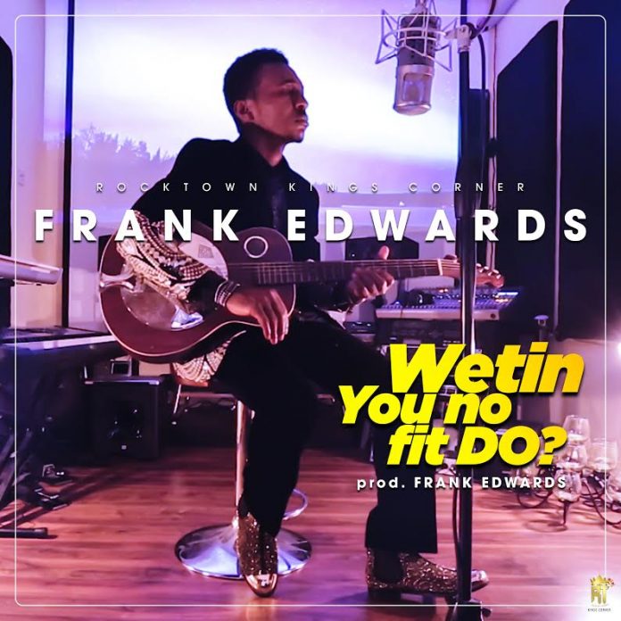 DOWNLOAD MP3: Frank Edwards – Wetin You No Fit Do - NaijaVibes