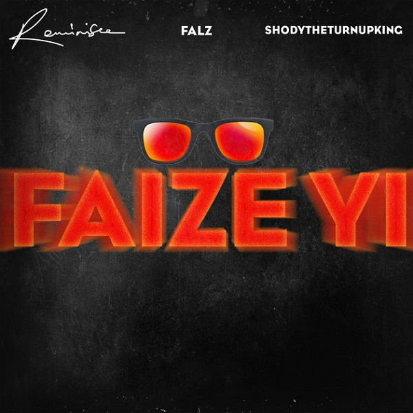 Reminisce – Faize Yi ft. Falz & ShodyTheTurnUpKing