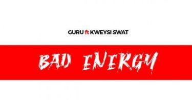 Guru – Bad Energy ft. Kwesi Swat (Prod. by BeatMonsta)