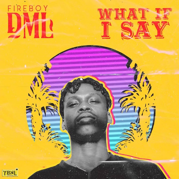 Fireboy What If I Say