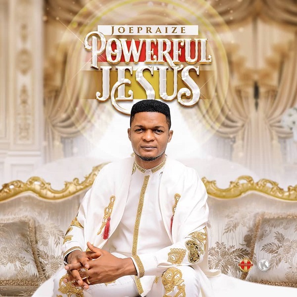 Joe Praize Powerful Jesus