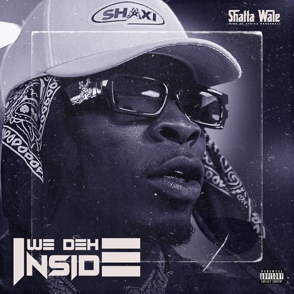 Shatta Wale We deh Inside